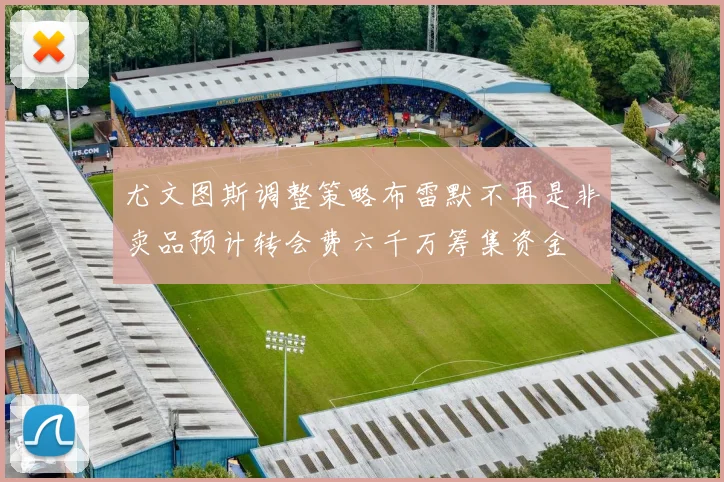 尤文图斯调整策略布雷默不再是非卖品预计转会费六千万筹集资金